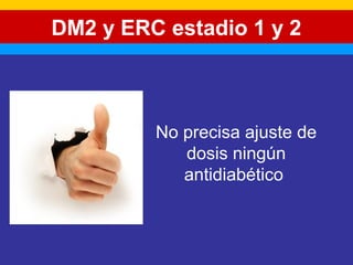 DM2 y ERC estadio 1 y 2 
No precisa ajuste de 
dosis ningún 
antidiabético 
 