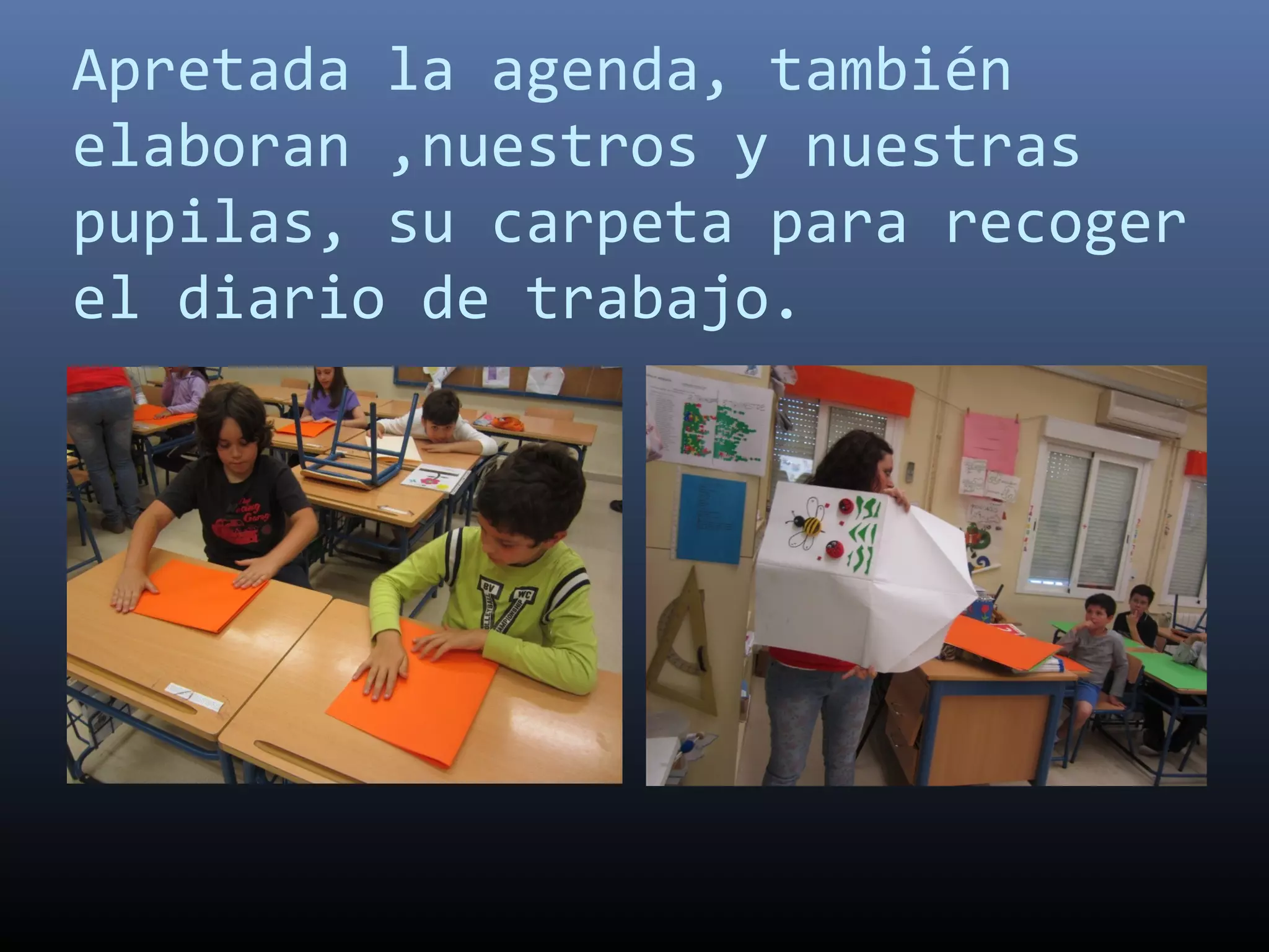 Apretada la agenda, también
elaboran ,nuestros y nuestras
pupilas, su carpeta para recoger
el diario de trabajo.
 
