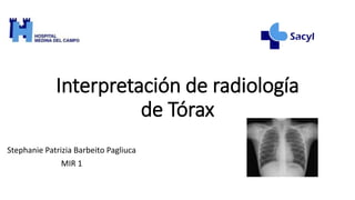 Interpretación de radiología
de Tórax
Stephanie Patrizia Barbeito Pagliuca
MIR 1
 