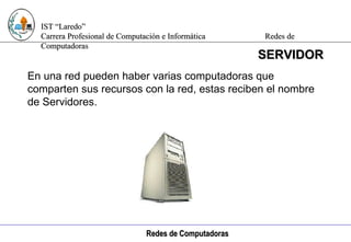 Computación e Informática SERVIDOR En una red pueden haber varias computadoras que comparten sus recursos con la red, estas reciben el nombre de Servidores. 