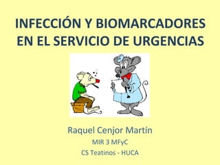 INFECCIÓN Y BIOMARCADORES
EN EL SERVICIO DE URGENCIAS
Raquel Cenjor Martín
MIR 3 MFyC
CS Teatinos - HUCA
 