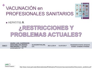 +
VACUNACIÓN en
PROFESIONALES SANITARIOS
 HEPATITIS A
15
http://www.msssi.gob.es/profesionales/saludPublica/prevPromocion/vacunaciones/docs/Vacunacion_sanitarios.pdf
 