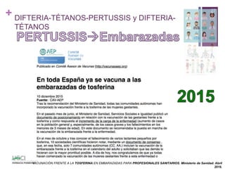 + DIFTERIA-TÉTANOS-PERTUSSIS y DIFTERIA-
TÉTANOS
27
VACUNACIÓN FRENTE A LA TOSFERINA EN EMBARAZADAS PARA PROFESIONALES SANITARIOS. Ministerio de Sanidad. Abril
2016.
 
