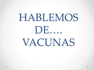 HABLEMOS
DE….
VACUNAS
 