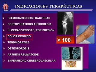 PSEUDOARTROSIS FRACTURAS POSTOPERATORIO ARTRODESIS ÚLCERAS VENOSAS, POR PRESIÓN DOLOR CRÓNICO TENDINOPATÍAS OSTEOPOROSIS ARTRITIS REUMATOIDE ENFERMEDAD CEREBROVASCULAR  > 100  INDICACIONES TERAPÉUTICAS 