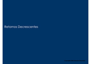Retornos Decrescentes




                        Copyright,2006 Moysés Simantob
 