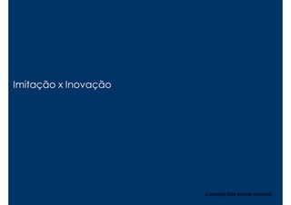 Imitação x Inovação




                      Copyright,2006 Moysés Simantob
 