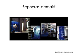 Sephora: demais!




               Copyright,2006 Moysés Simantob
 