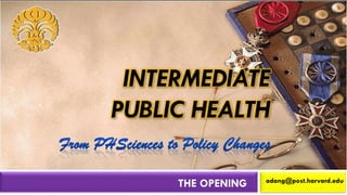 INTERMEDIATE
PUBLIC HEALTH
adang@post.harvard.edu
THE OPENING
 
