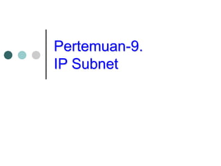Pertemuan-9.
IP Subnet
 