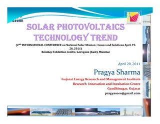 April 20, 2011

                   Pragya Sharma
Gujarat Energy Research and Management Institute
       Research Innovation and Incubation Centre
                            Gandhinagar, Gujarat
                           pragyasees@gmail.com
 