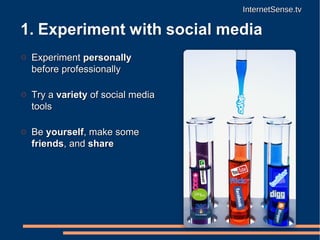 <ul><li>Experiment  personally  before professionally </li></ul><ul><li>Try a  variety  of social media tools </li></ul><u...