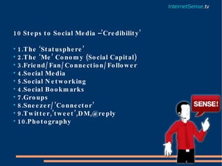 <ul><li>10 Steps to Social Media –’Credibility’ </li></ul><ul><li>1.The ‘Statusphere’ </li></ul><ul><li>2.The ‘Me’ Conomy ...