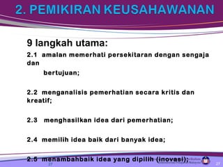 9 langkah utama: 2.1  amalan memerhati persekitaran dengan sengaja dan  bertujuan; 2.2  menganalisis pemerhatian secara kritis dan kreatif; 2.3  menghasilkan idea dari pemerhatian; 2.4  memilih idea baik dari banyak idea; 2.5  menambahbaik idea yang dipilih (inovasi); 