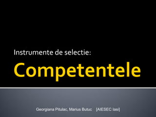 Instrumente de selectie:




      Georgiana Pitulac, Marius Butuc   [AIESEC Iasi]
 