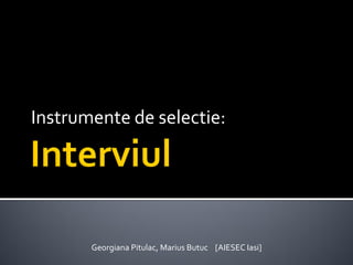 Instrumente de selectie:




       Georgiana Pitulac, Marius Butuc [AIESEC Iasi]
 
