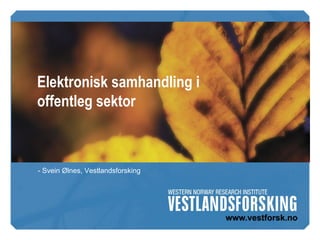 Elektronisk samhandling i offentleg sektor - Svein Ølnes, Vestlandsforsking 