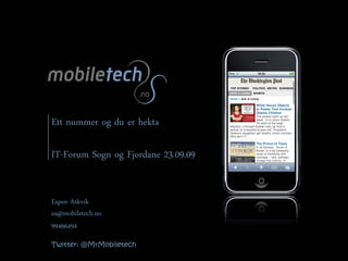 Ett nummer og du er hekta

IT-Forum Sogn og Fjordane 23.09.09


Espen Askvik
ea@mobiletech.no
99466494
Twitter: @MrMobiletech
 