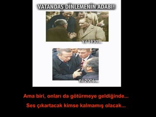 Ama biri, onları da götürmeye geldiğinde... 
Ses çıkartacak kimse kalmamış olacak... 
 