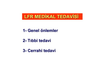 LFR MEDLFR MED KAL TEDAVKAL TEDAV SS
11-- GenelGenel öönlemlernlemler
22-- TT bbi tedavibbi tedavi
33-- Cerrahi tedaviCerrahi tedavi
 