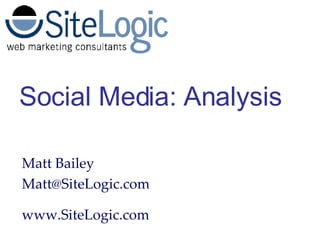 Matt Bailey [email_address] www.SiteLogic.com Social Media: Analysis 