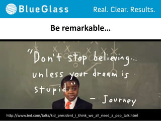 Be remarkable…




http://www.ted.com/talks/kid_president_i_think_we_all_need_a_pep_talk.html
 