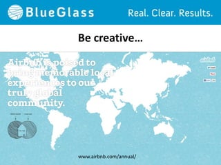 Be creative…




www.airbnb.com/annual/
 