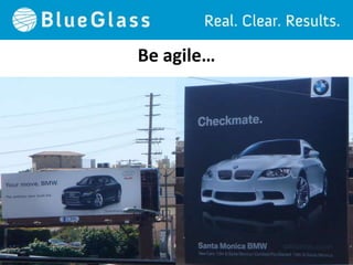 Be agile…
 
