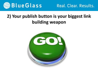 2) Your publish button is your biggest link
            building weapon
 