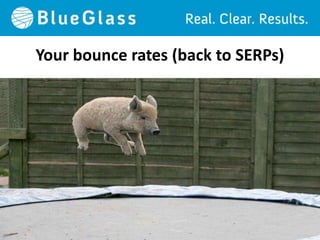 Your bounce rates (back to SERPs)
 