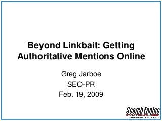Beyond Linkbait: Getting
Authoritative Mentions Online
Greg Jarboe
SEO-PR
Feb. 19, 2009
 