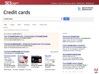 London	
  |	
  10–13	
  February	
  2014	
  |	
  #SESLON	
  |	
  @SESConf	
  	
  	
  

Credit	
  cards	
  

9

@searchbees...
