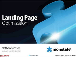 Landing Page
Optimization




Nathan Richter
Strategic Services Director

                              @monetate   New York | March 19-23, 2012 | #sesny
 