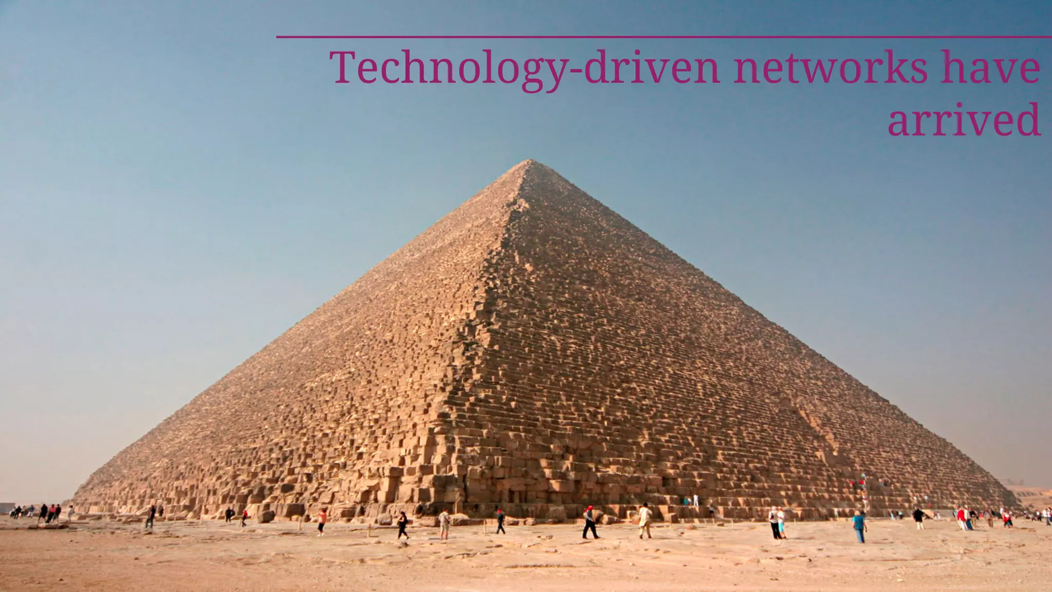 Technology-driven networks have
arrived
 