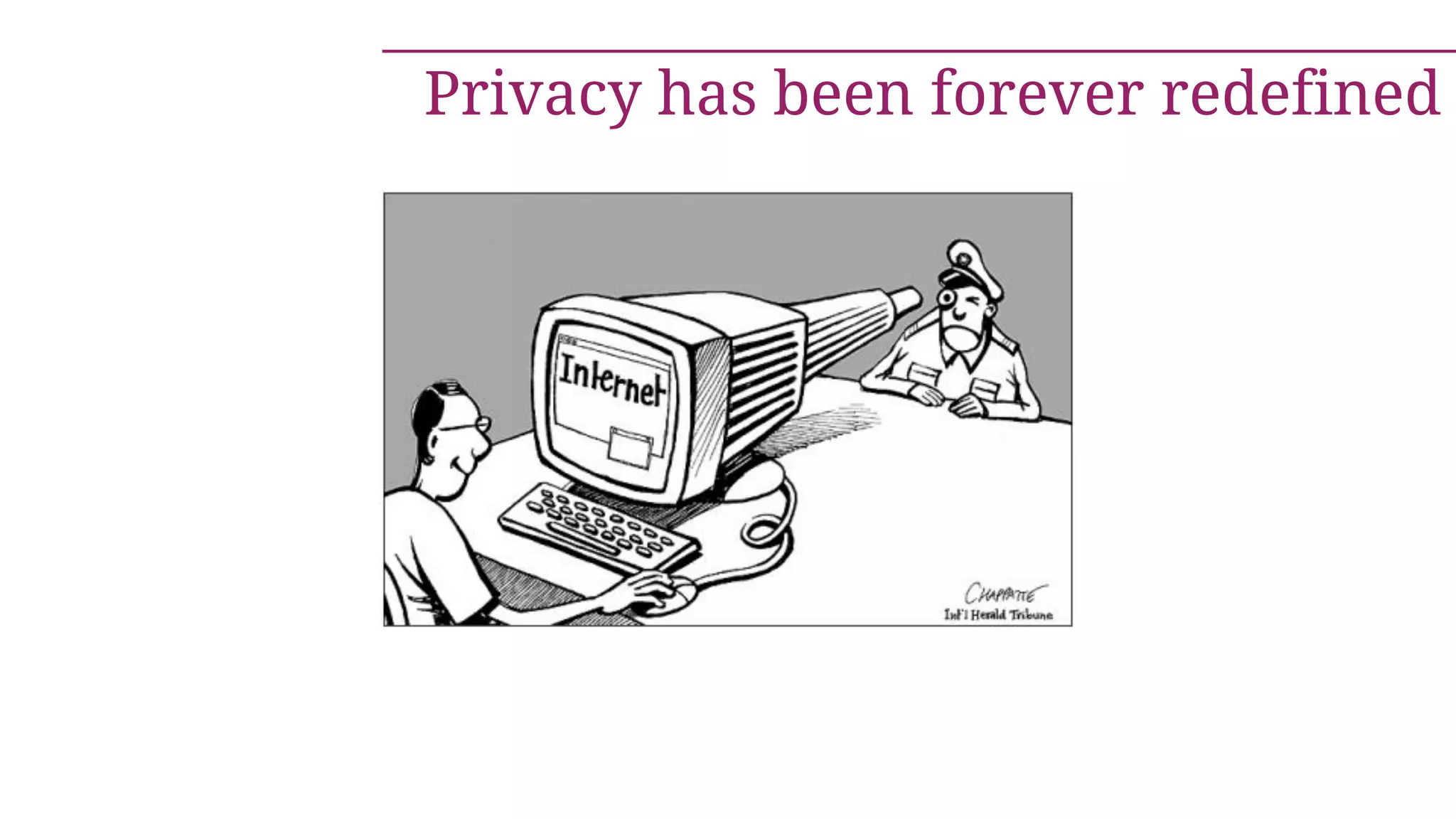 Privacy has been forever redefined
 