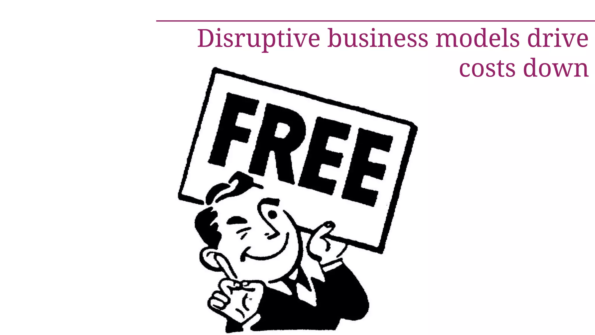 Disruptive business models drive
costs down
 