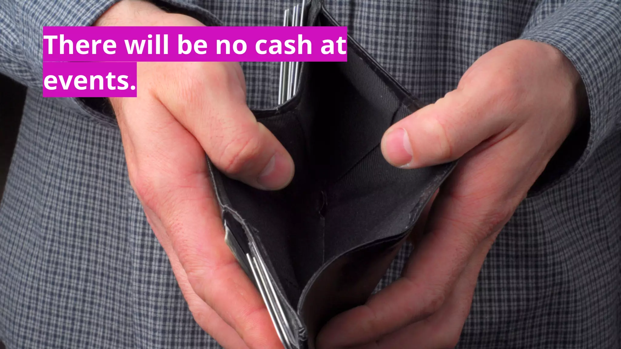 There will be no cash at
events.
 