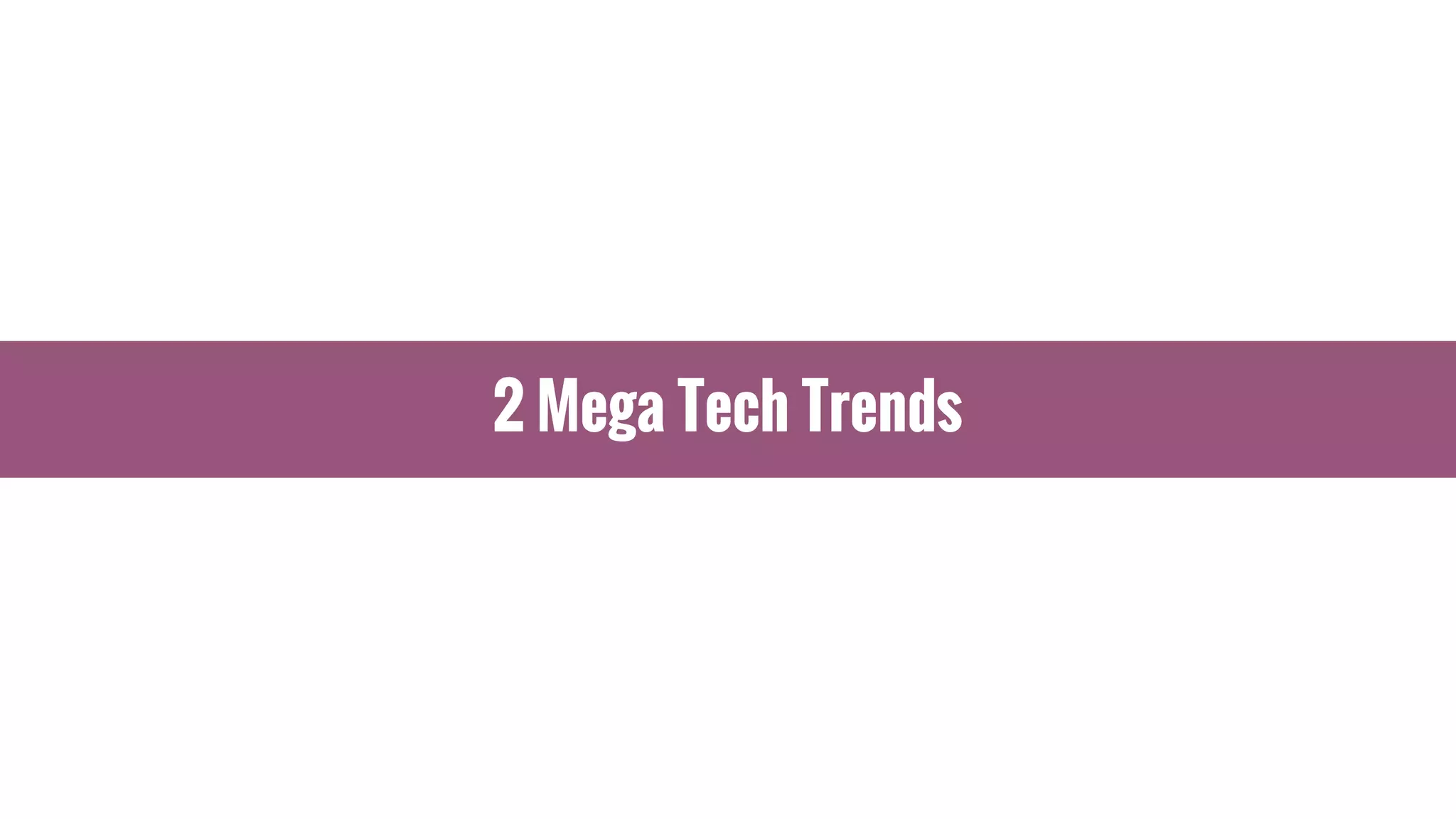 2 Mega Tech Trends
 