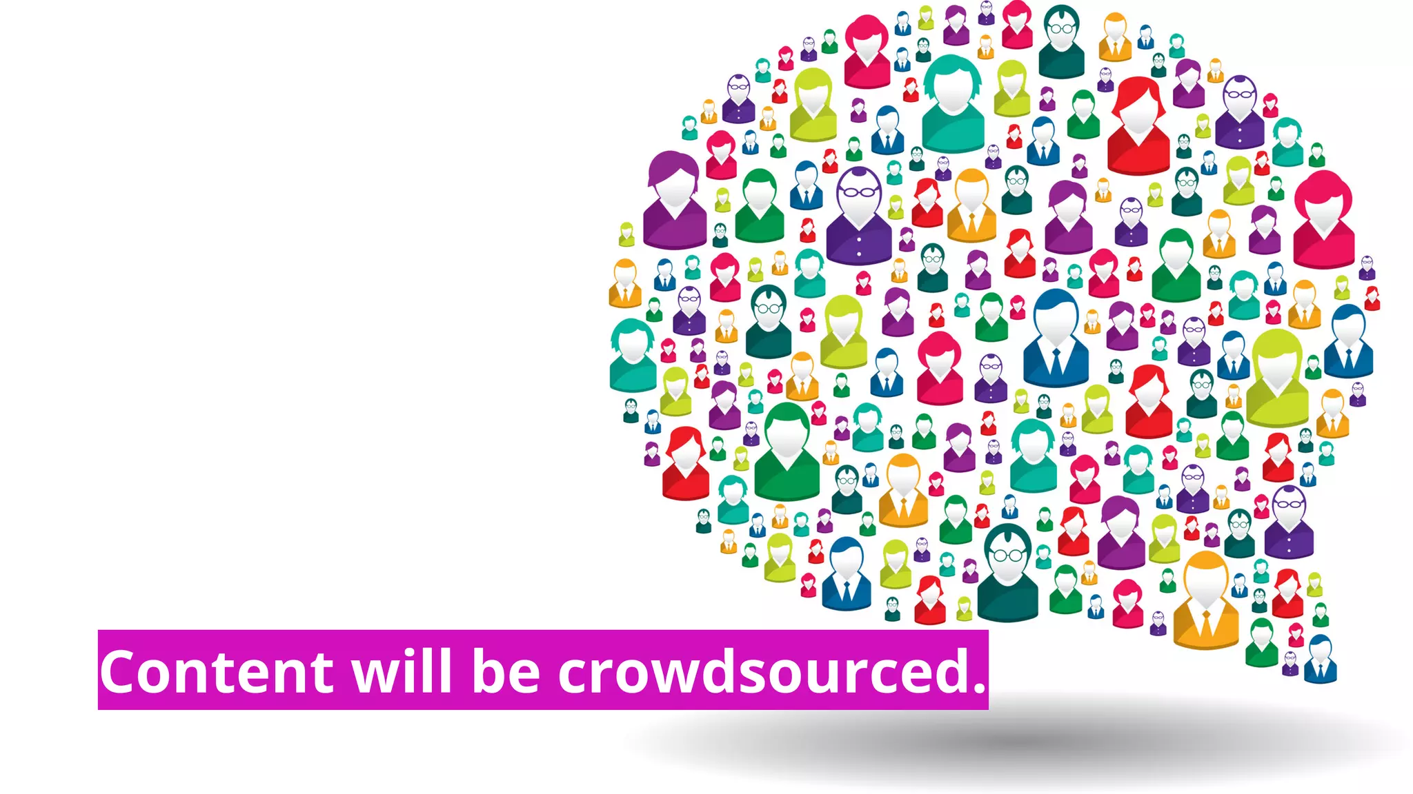 Content will be crowdsourced.
 