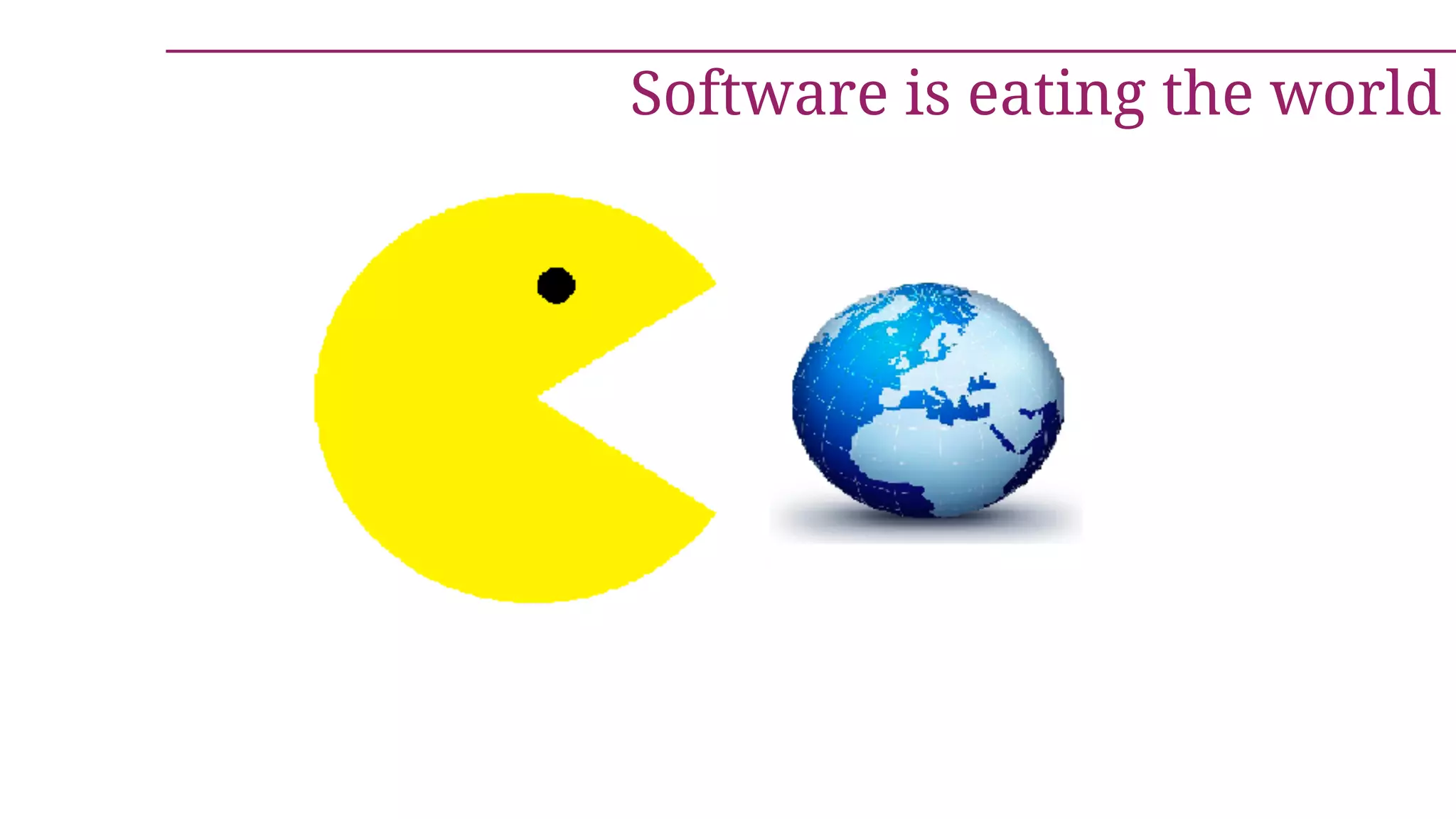 Software is eating the world
 