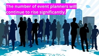 Event planning as we know
it will be automated.
 