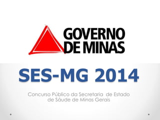 SES-MG 2014 
Concurso Público da Secretaria de Estado 
de Sáude de Minas Gerais 
 