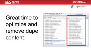 @mikegracen
#SESMiami
Great time to
optimize and
remove dupe
content
 