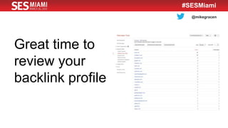 @mikegracen
#SESMiami
Great time to
review your
backlink profile
 