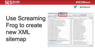 @mikegracen
#SESMiami
Use Screaming
Frog to create
new XML
sitemap
 