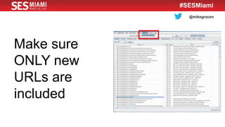 @mikegracen
#SESMiami
Make sure
ONLY new
URLs are
included
 