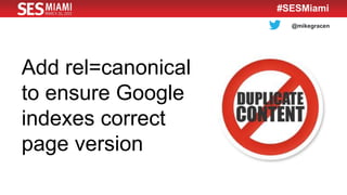 @mikegracen
#SESMiami
Add rel=canonical
to ensure Google
indexes correct
page version
 