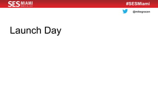 @mikegracen
#SESMiami
Launch Day
 