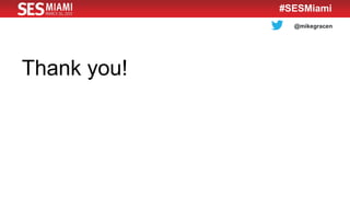 @mikegracen
#SESMiami
Thank you!
 