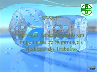 SESMT Serviços Especializados em Engenharia de Segurança e Medicina do Trabalho. 